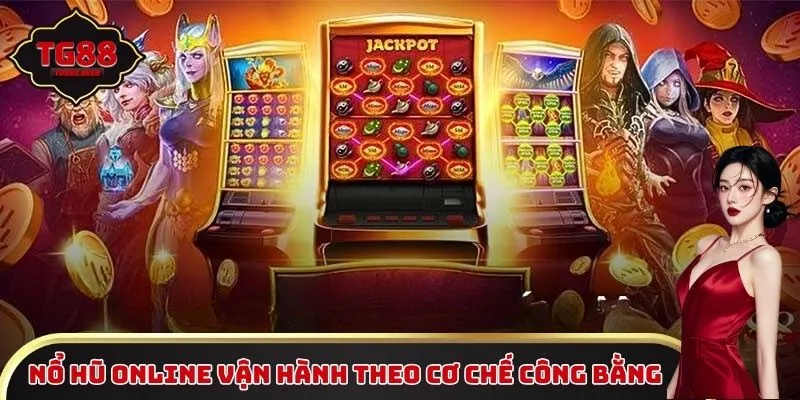 Nổ hũ online vận hành theo cơ chế công bằng